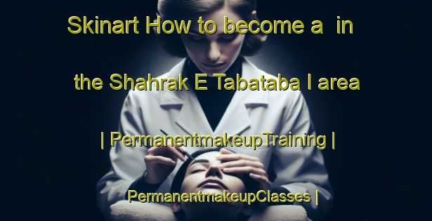 Skinart How to become a  in the Shahrak E Tabataba I area | PermanentmakeupTraining | PermanentmakeupClasses | SkinartTraining-Islamic Republic of Iran